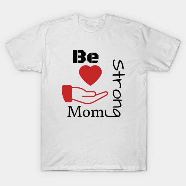 Be strong mom T-Shirt by Chanyashopdesigns